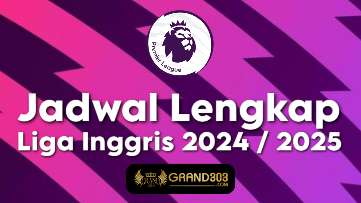 Jadwal Lengkap Premier League Liga Inggris 2024 / 2025